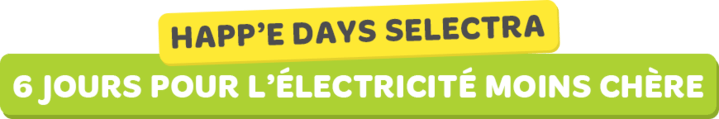 Happ'e Days Selectra - 6 jours pour l'électricité moins chère